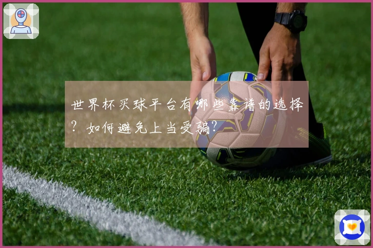 世界杯买球平台有哪些靠谱的选择？如何避免上当受骗？